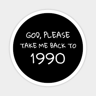 Please Take Me Back to 1990 Gift Magnet